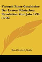 Versuch Einer Geschichte Der Lezten Polnischen Revolution Vom Jahr 1794 (1796) 1166310221 Book Cover