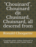 "Chouinard", Chouinard dit Chusinard, Chuisnard, all descend from: "Carpenter-Joiner" (Urban Chuisnard" of Nozilly, Indre-et-Lorire, Center, France B099TQ6D21 Book Cover