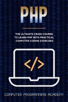 PHP: The Ultimate Crash Course To Learn PHP with Practical Computer Coding Exercises 1713215489 Book Cover