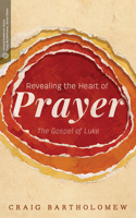 Revealing the Heart of Prayer: The Gospel of Luke 1577997158 Book Cover