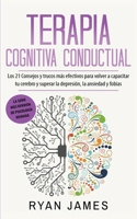 Terapia cognitiva conductual: Los 21 consejos y trucos más efectivos para volver a capacitar tu cerebro y superar la depresión, la ansiedad y fobias B08B7G43MC Book Cover