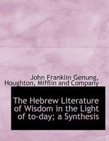 The Hebrew Literature of Wisdom in the Light of to-day; a Synthesis 0548831343 Book Cover