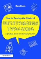 How to Develop the Habits of Outstanding Teaching: A Practical Guide for Secondary Teachers 1138950467 Book Cover