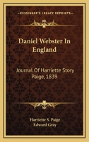 Daniel Webster in England: Journal of Harriette Story Paige, 1839 0548282994 Book Cover