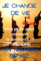 Je change de vie � 40 ans, mon guide pour retrouver la confiance et prendre un nouveau d�part: La m�thode progressive pour vaincre ses peurs, ses pens�es n�gatives et limitantes, g�rer ses �motions, g B08VCJ8J5N Book Cover