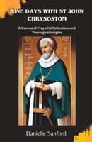 NINE DAYS WITH ST JOHN CHRYSOSTOM: A Novena of Prayerful Reflections and Theological Insights B0CH253K3Z Book Cover