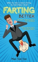 Farting Better: When Your Ass is Used to Farting, You Can't Keep it Quiet! The Best Guide on How to Fart Perfectly. Farting Like no One's Ever Done Before B093RPHV8Y Book Cover