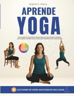 Aprende yoga: Guía completa con ejercicios sencillos de respiración, estiramientos y meditación para recuperar el equilibrio físico y mental, aliviar ... y estrés, incluso sentado (Spanish Edition) B0FKB2RHWW Book Cover