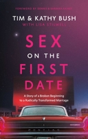 Sex on the First Date: A Story of a Broken Beginning to a Radically Transformed Marriage 1637632711 Book Cover