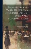 Sonnets of José-Maria De Heredia. Done Into English by Edward Robeson Taylor 1020507721 Book Cover