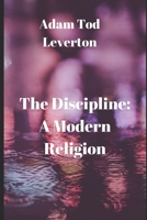 The Discipline: A Modern Religion B084Z66952 Book Cover