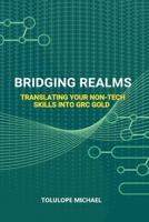 Bridging Realms: Translating Your Non-Tech Skills into GRC Gold B0CNPVV1KJ Book Cover