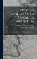 Archivo General De La Rep�blica Argentina: Publicacion Dirijida Por Adolfo P. Carranza, Volumes 3-4 101908653X Book Cover