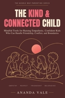 The Kind & Connected Child: Mindful Tools for Raising Empathetic, Confident Kids Who Can Handle Friendship, Conflict, and Boundaries (The Middle Way Parenting) B0HKFKFCBL Book Cover