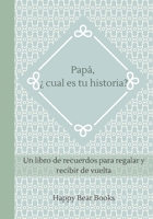 Papá, ¿ cual es tu historia: Un libro de recuerdos para regalar y recibir de vuelta B087HF2WS2 Book Cover