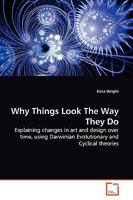 Why Things Look The Way They Do: Explaining changes in art and design over time, using Darwinian Evolutionary and Cyclical theories 3639132173 Book Cover