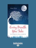 Every Breath You Take: How to Breathe Your Way to a Mindful Life 1780289812 Book Cover