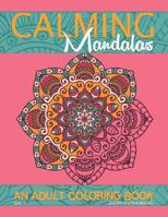 Calming Mandalas: An Adult Coloring Book 1515351017 Book Cover