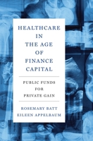 Healthcare in the Age of Finance Capital: Public Funds for Private Gain 0691271984 Book Cover