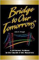 Bridge to Our Tomorrows: A Millennial Address to the Church of the Nazarene 0834117827 Book Cover