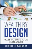 Wealth By Design: Ways to Love Your Retirement 0692993568 Book Cover