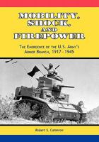 Mobility, Shock and Firepower: The Emergence of the U.S. Army's Armor Branch, 1917-1945 1780392796 Book Cover