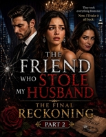THE FRIEND WHO STOLE MY HUSBAND: THE FINAL RECKONING: A Marriage Betrayal, Hidden Secrets, Forbidden Affair & Emotional Revenge Novel B0HFSKF46L Book Cover