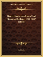 Basels Staatseinnahmen Und Steuervertheilung 1878-1887 3744623238 Book Cover