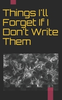 Things I'll Forget If I Don't Write Them Down Immediately: Things I'll Forget If I Don't Write Them Down Immediately 1710459697 Book Cover