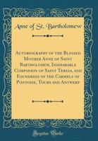 Autobiography Of The Blessed Mother Anne Of Saint Bartholomew, Inseparable Companion Of Saint Teresa, And Foundress Of The Carmels Of Pontoise, Tours And Antwerp 1013595432 Book Cover