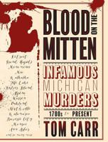 Blood on the Mitten: Infamous Michigan Murders, 1700s to Present: Great Lakes Mayhem 1943338078 Book Cover