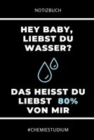 NOTIZBUCH HEY BABY LIEBST DU WASSER? DAS HEISST DU LIEBST 80% VON MIR: A5 Studienplaner für Chemie Fans | Geschenk fuer Studenten | Semesterplaner | ... | Chemiker | Studium (German Edition) 1695377125 Book Cover