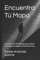 Encuentra Tú Mapa: Aprende una Metodología para Llevar tu Empresa al Siguiente Nivel de Éxito. (Spanish Edition) B0CR1VXPMR Book Cover