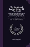 The Sacred and Profane History of the World Connected: From the Creation of the World to the Dissol 1345472323 Book Cover