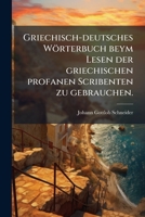 Griechisch-deutsches Wörterbuch Beym Lesen Der Griechischen Profanen Scribenten Zu Gebrauchen, Volume 2... 1274946298 Book Cover