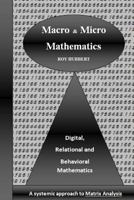 Macro and Micro Mathematics: Digital, Relational and Behavioral Mathematics, A systemic approach to Matrix Analysis 1480176966 Book Cover