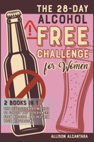 The 28-Day Alcohol-Free Challenge for Women [2 Books in 1]: The Revolutionary Method to Forget Bad Experiences from Alcohol and Reclaim Your Reputation 1801847908 Book Cover
