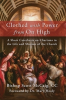 Clothed with Power from On High: A Short Catechesis on Charisms in the Life and Mission of the Church 1593257139 Book Cover