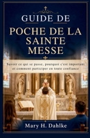 GUIDE DE POCHE DE LA SAINTE MESSE: Savoir ce qui se passe, pourquoi c'est important et comment participer en toute confiance (French Edition) B0GZNC3D9C Book Cover