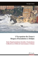 L’Occupation des Zones à Risques d’Inondation à Abidjan: Entre Représentations Sociales, Frustrations Collectives et Défis de Gouvernance Urbaine (French Edition) 9999351689 Book Cover