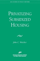 Privatizing Subsidized Housing (Aei Studies in Policy Reform) 0844770957 Book Cover