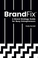 BrandFix: A Brand Strategy Guide for Busy Entrepreneurs 1689412496 Book Cover