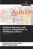 Holding therapy and sensory integration in childhood autism: The sense of touch 6206458245 Book Cover