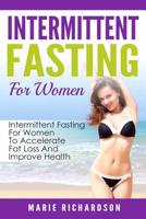 Intermittent Fasting For Women: Intermittent Fasting For Women To Accelerate Fat Loss And Improve Health 1533671680 Book Cover