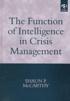 The Function of Intelligence in Crisis Management: Towards an Understanding of the Intelligence Producer-Consumer Dichotomy 1138351547 Book Cover