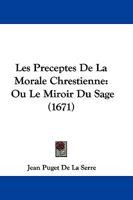 Les Preceptes De La Morale Chrestienne: Ou Le Miroir Du Sage (1671) 1166027856 Book Cover