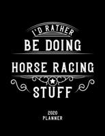 I'd Rather Be Doing Horse Racing Stuff 2020 Planner: Horse Racing Fan 2020 Planner, Funny Design, 2020 Planner for Horse Racing Lover, Christmas Gift for Horse Racing Lover 1678584002 Book Cover