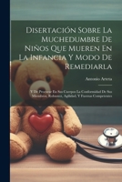 Disertación Sobre La Muchedumbre De Niños Que Mueren En La Infancia Y Modo De Remediarla: Y De Procurar En Sus Cuerpos La Conformidad De Sus Miembros, ... Y Fuerzas Competentes (Spanish Edition) 1022574825 Book Cover