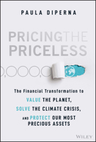 Pricing the Priceless: The Financial Transformation to Value the Planet, Solve the Climate Crisis, and Protect Our Most Precious Assets 1119913802 Book Cover