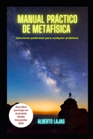 MANUAL PRACTICO DE METAFISICA: SOLUCIONES PODEROSAS PARA CUALQUIER PROBLEMA (Spanish Edition) B0FDPYS89F Book Cover